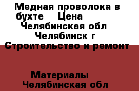 Медная проволока в бухте  › Цена ­ 1 000 - Челябинская обл., Челябинск г. Строительство и ремонт » Материалы   . Челябинская обл.